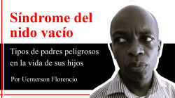 Síndrome del nido vacío  Tipos de padres peligrosos en la vida de sus hijos ? Por Uemerson Florencio